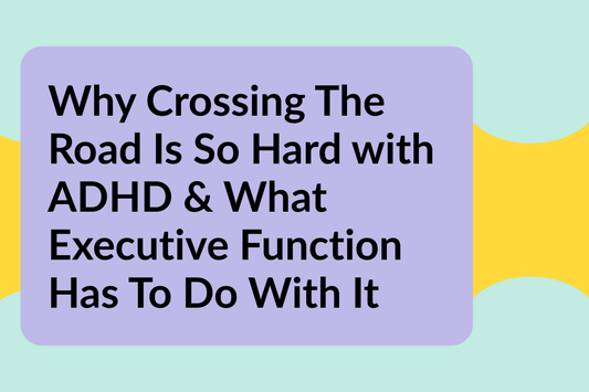 Why Crossing the Road Is So Hard with ADHD (and What Executive Function Has to Do With It)